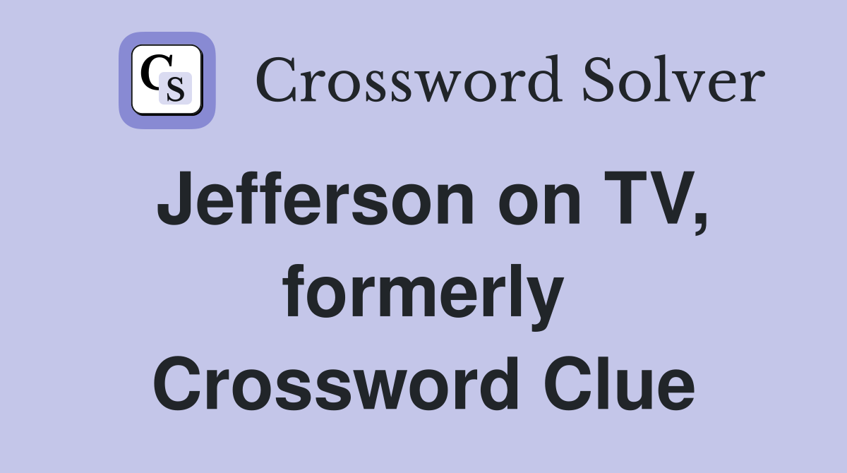 Jefferson on TV, formerly Crossword Clue