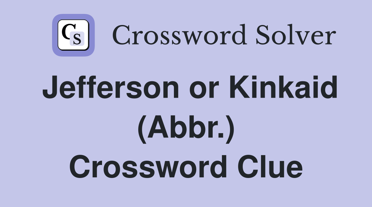 Jefferson or Kinkaid (Abbr.) Crossword Clue