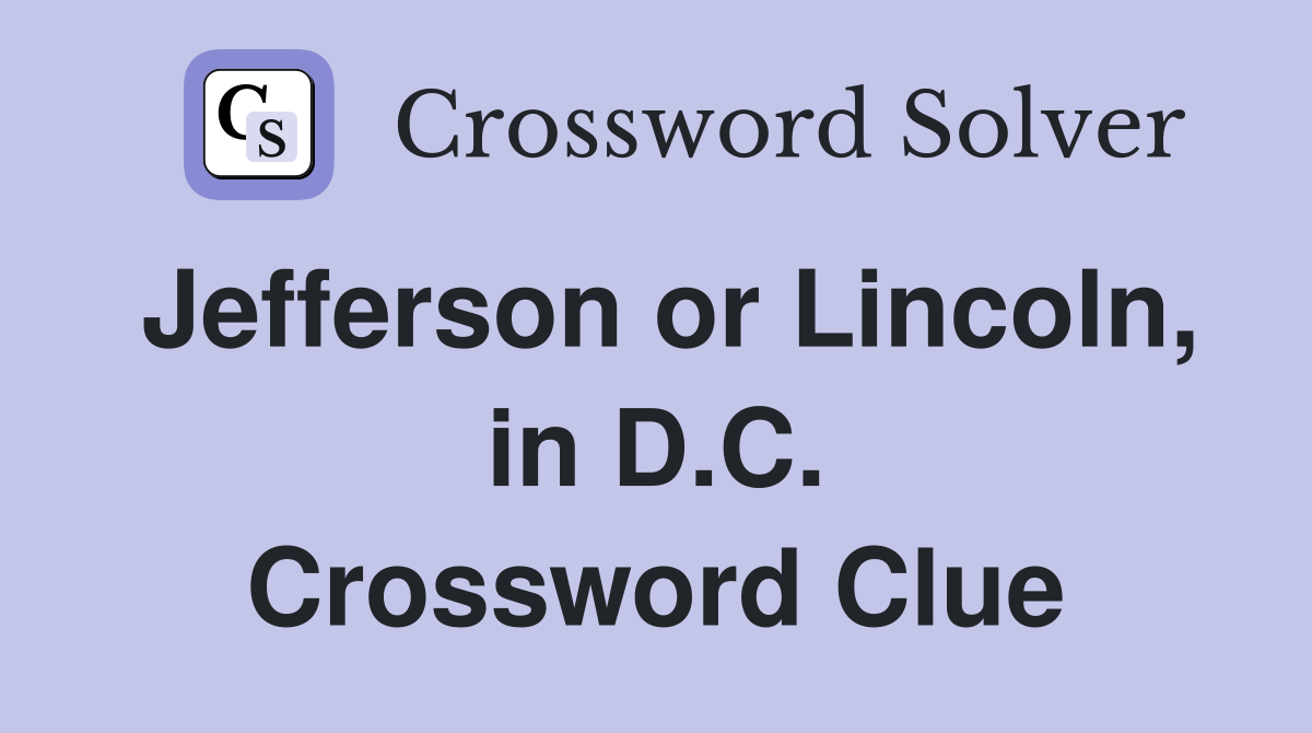 Jefferson or Lincoln, in D.C. Crossword Clue