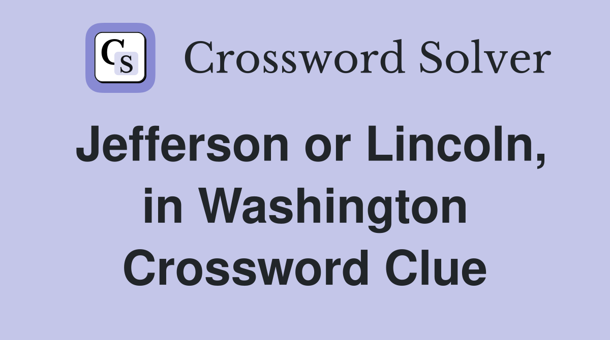 Jefferson or Lincoln, in Washington Crossword Clue