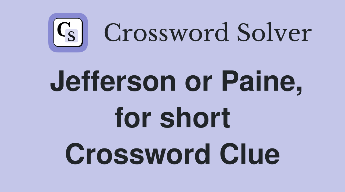 Jefferson or Paine, for short Crossword Clue