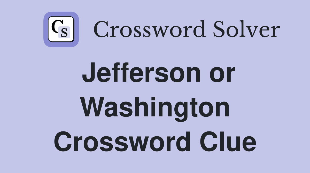 Jefferson or Washington Crossword Clue