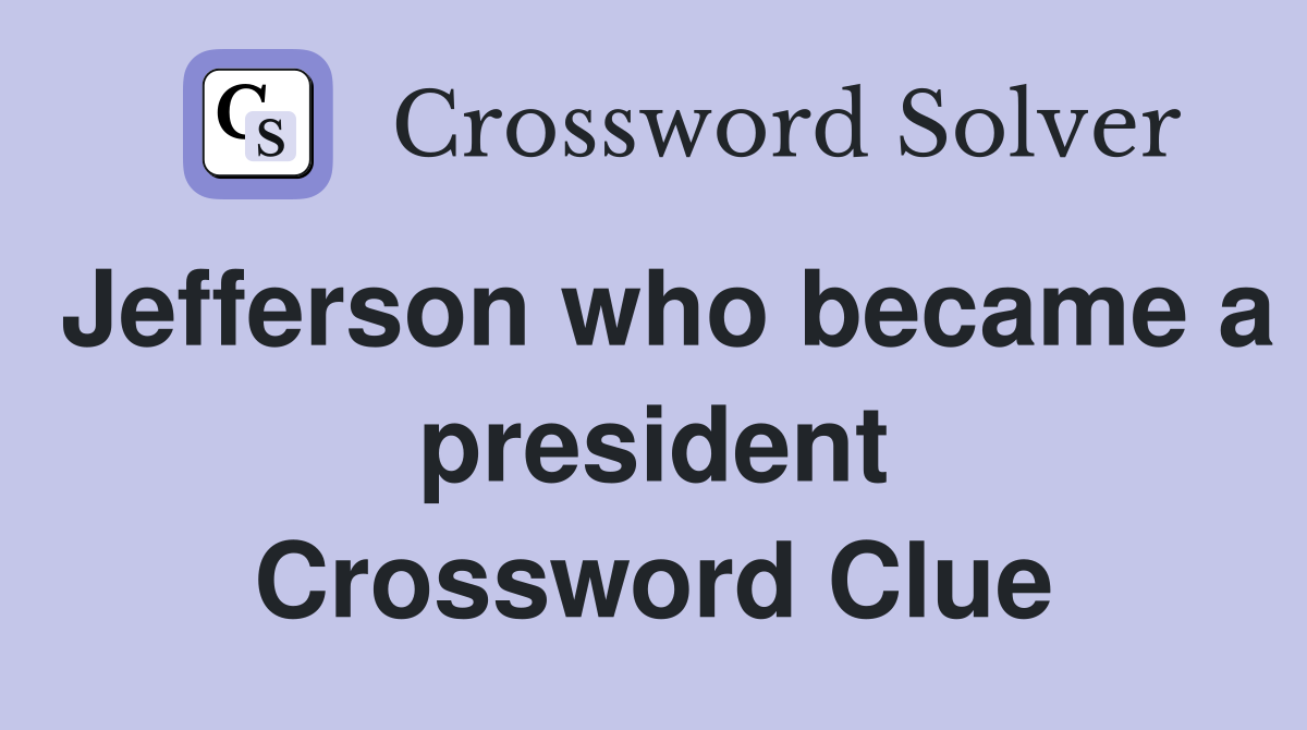 Jefferson who became a president Crossword Clue
