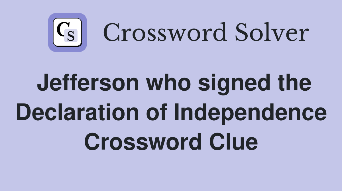 Jefferson who signed the Declaration of Independence Crossword Clue