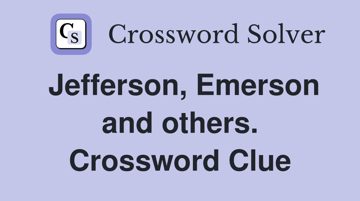 Jefferson, Emerson and others. Crossword Clue