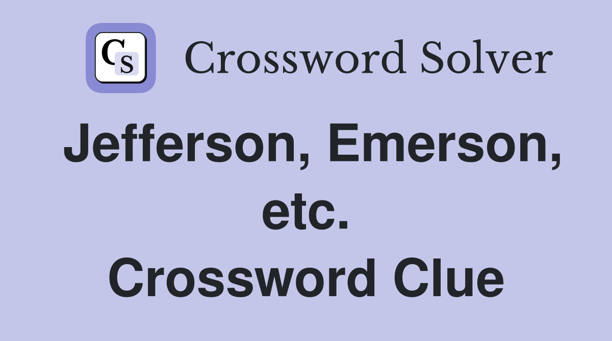 Jefferson, Emerson, etc. Crossword Clue