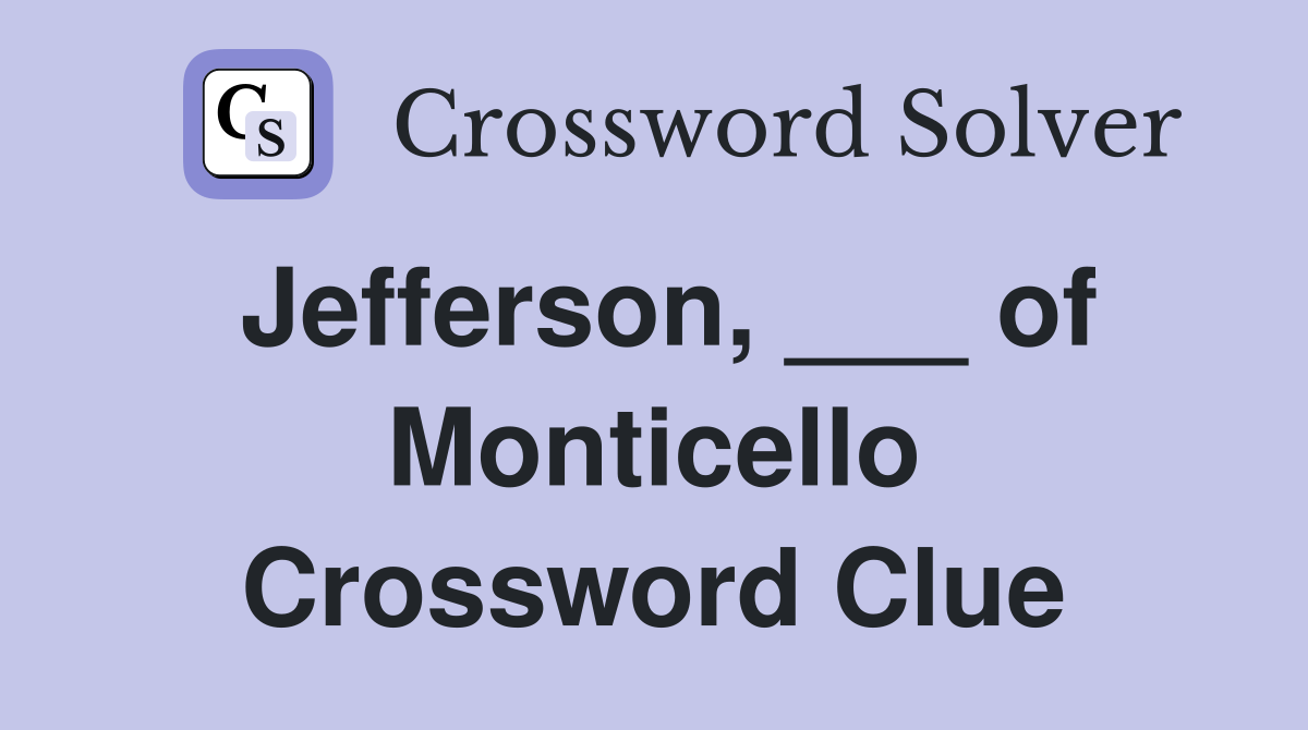 Jefferson, ___ of Monticello Crossword Clue