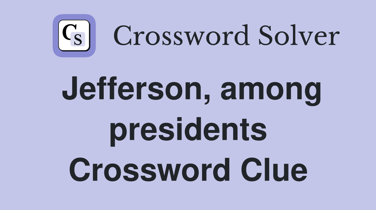 Jefferson, among presidents Crossword Clue