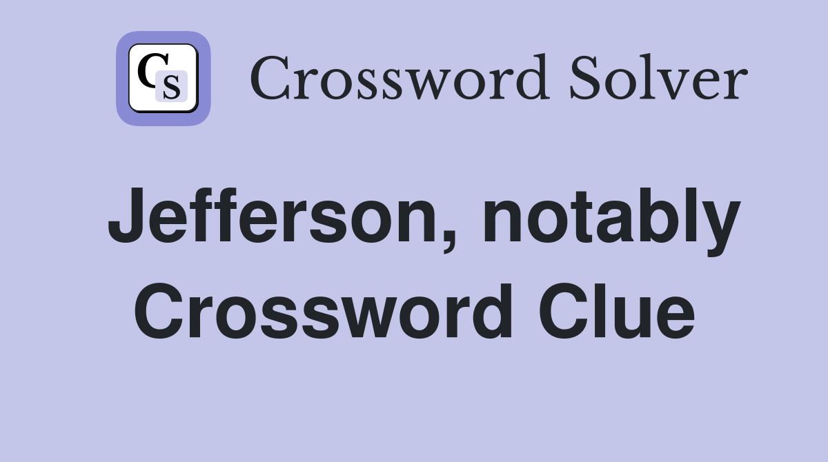 Jefferson, notably Crossword Clue