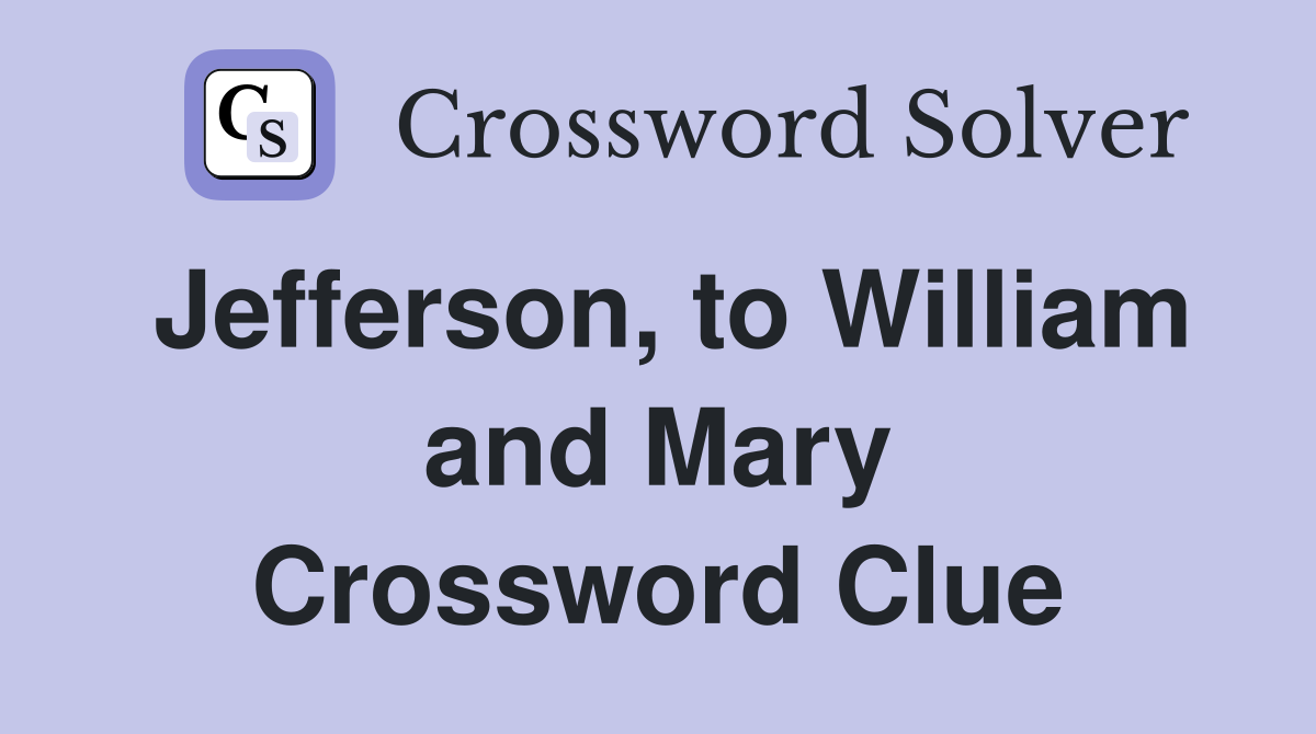 Jefferson, to William and Mary Crossword Clue
