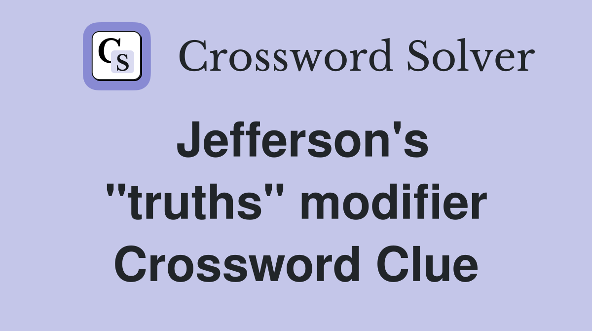Jefferson's ''truths'' modifier Crossword Clue
