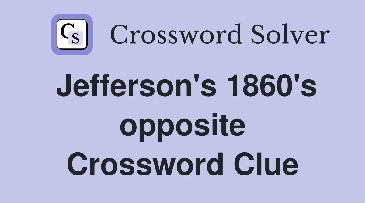 Jefferson's 1860's opposite Crossword Clue