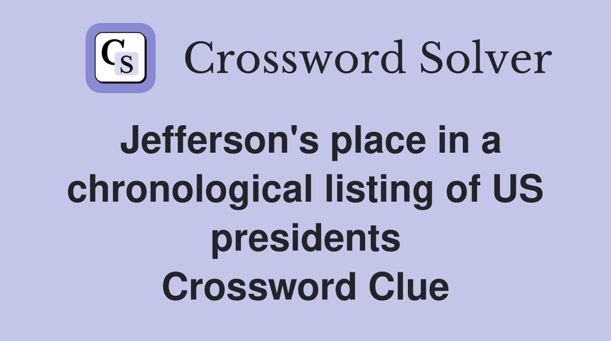 Jefferson's place in a chronological listing of US presidents Crossword Clue