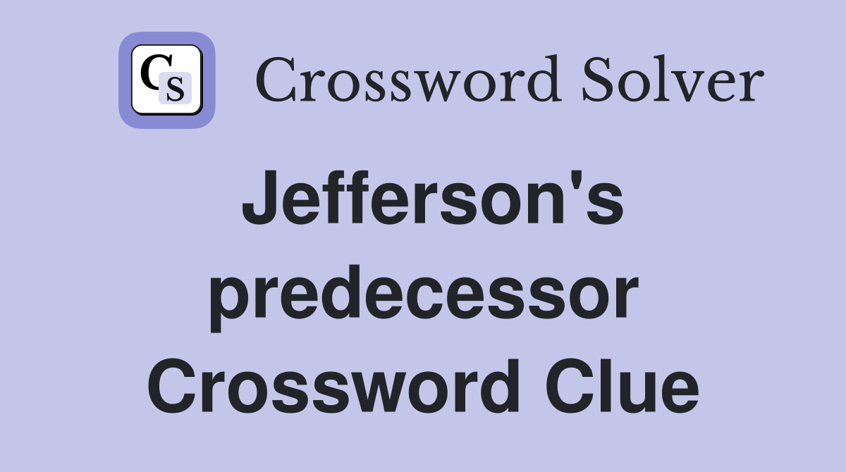 Jefferson's predecessor Crossword Clue