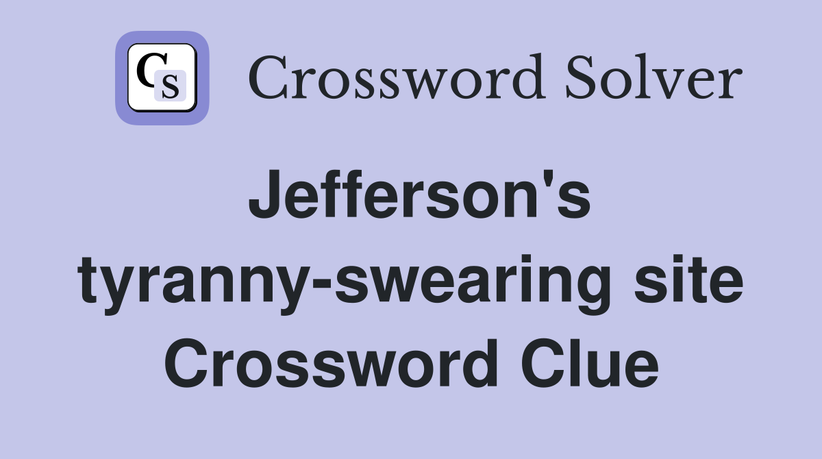 Jefferson's tyranny-swearing site Crossword Clue