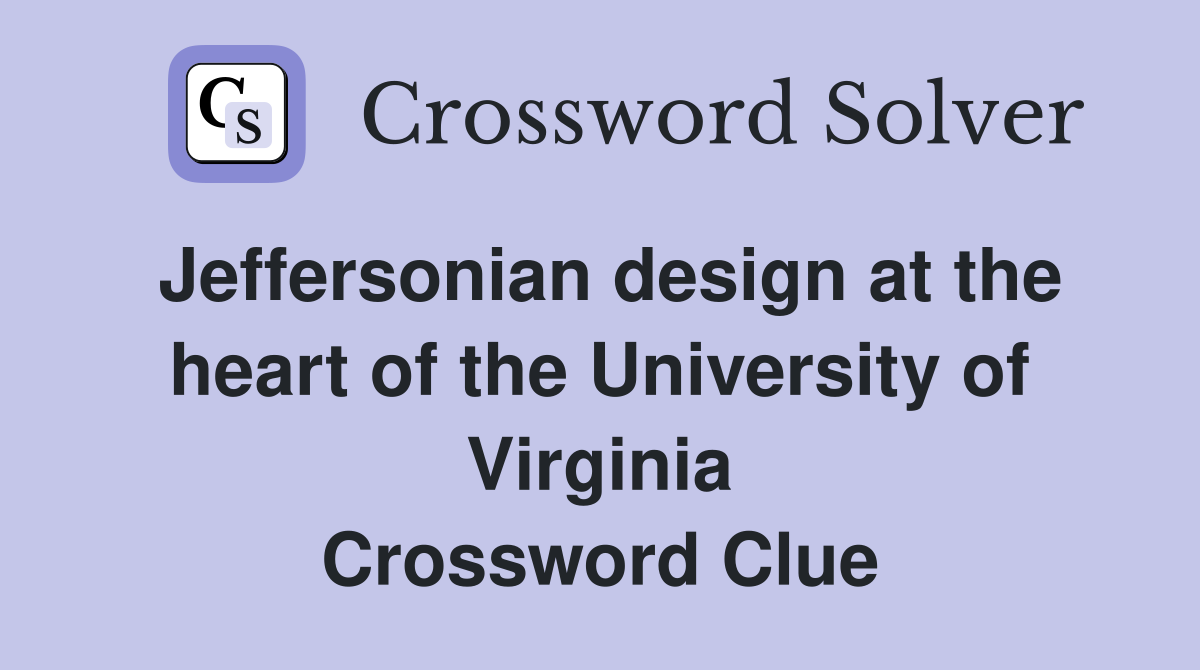 Jeffersonian design at the heart of the University of Virginia Crossword Clue