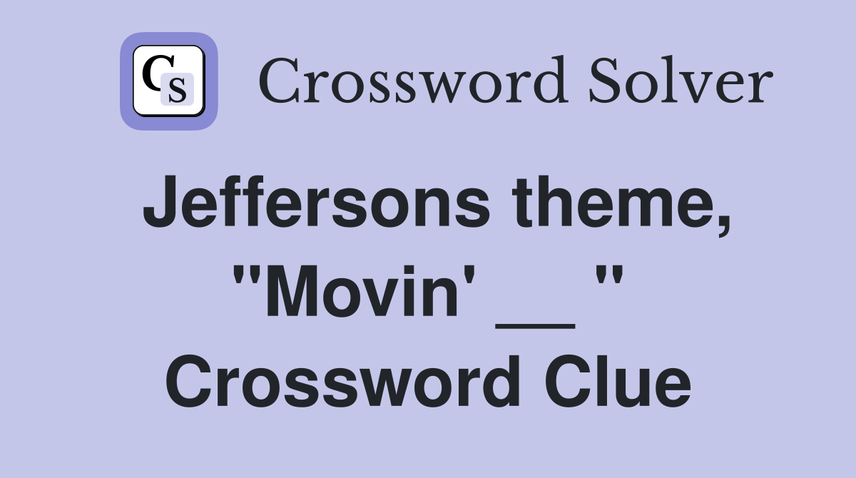 Jeffersons theme, "Movin' __ " Crossword Clue