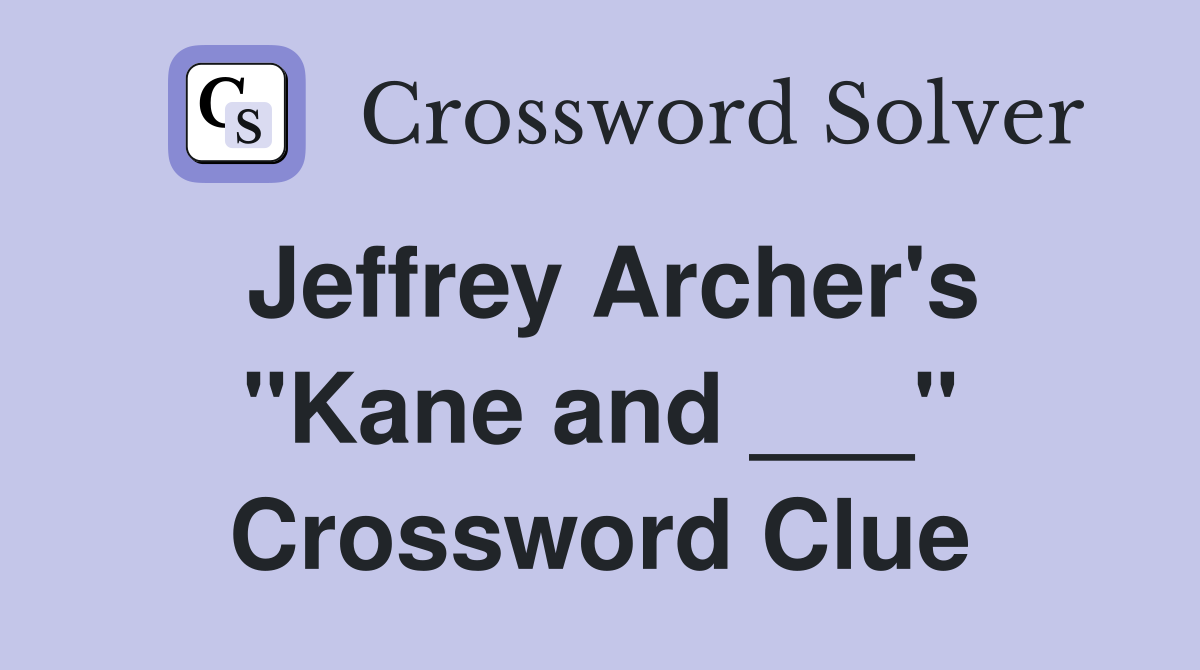 Jeffrey Archer's "Kane and ___" Crossword Clue