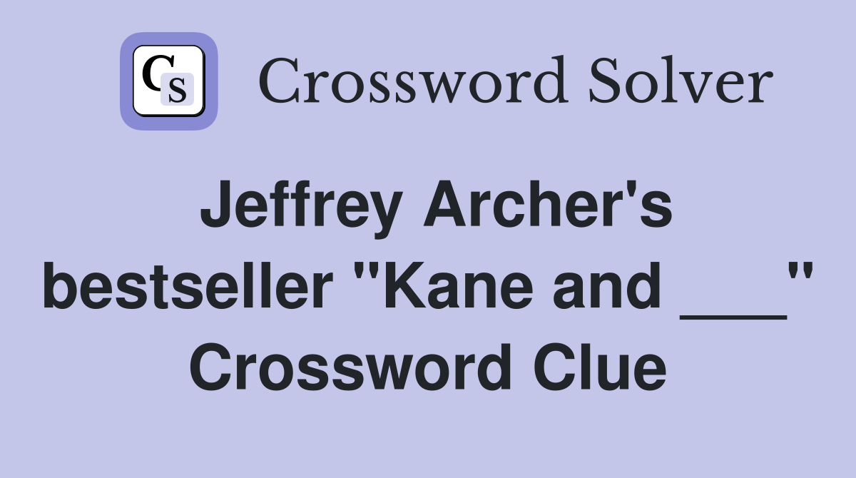 Jeffrey Archer's bestseller "Kane and ___" Crossword Clue