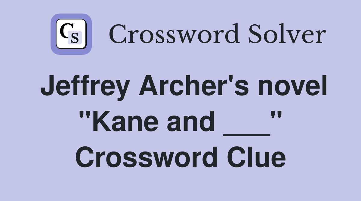 Jeffrey Archer's novel "Kane and ___" Crossword Clue