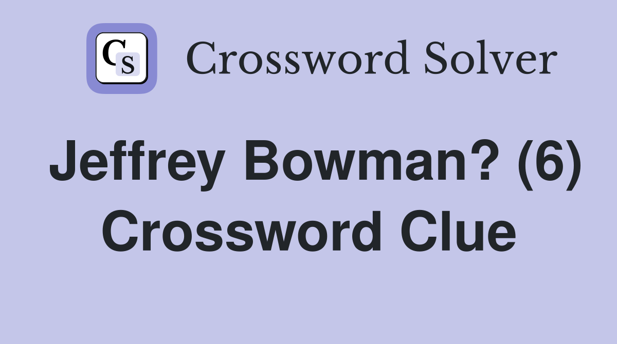 Jeffrey Bowman? (6) Crossword Clue