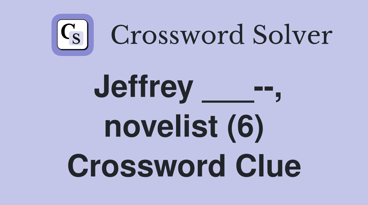 Jeffrey ___--, novelist (6) Crossword Clue