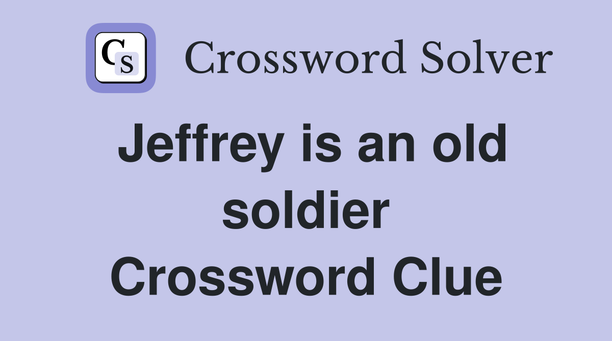 Jeffrey is an old soldier Crossword Clue