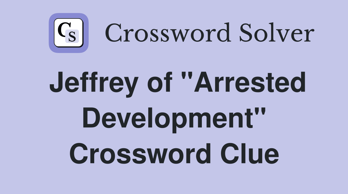 Jeffrey of "Arrested Development" Crossword Clue