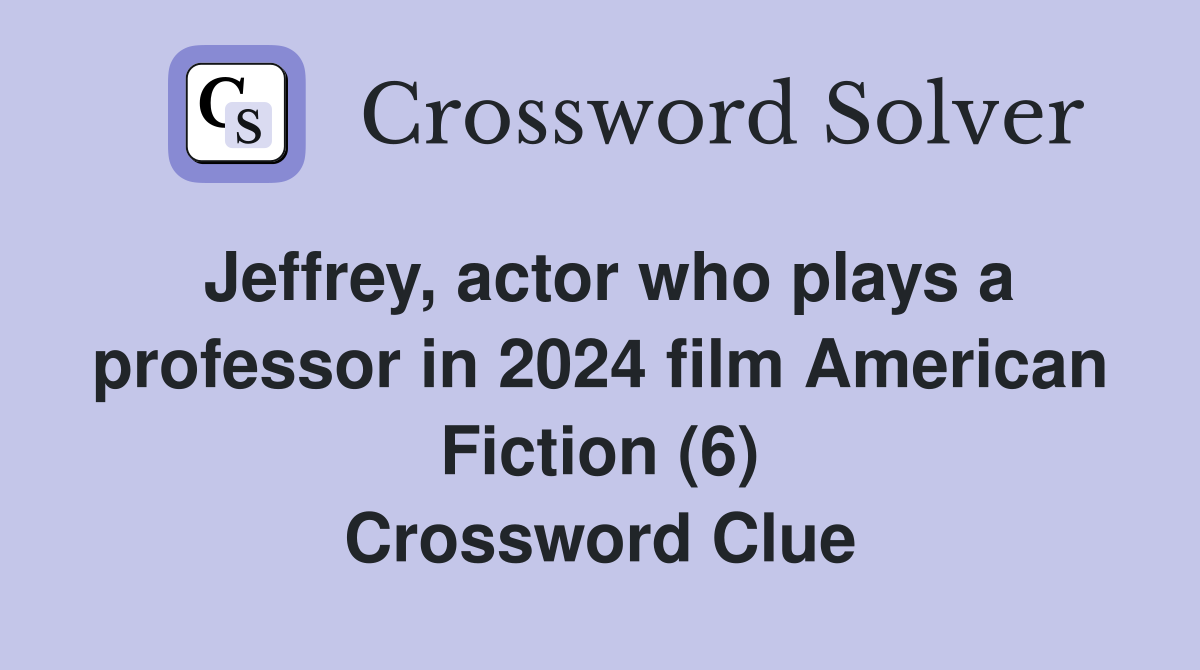 Jeffrey, actor who plays a professor in 2024 film American Fiction (6) Crossword Clue