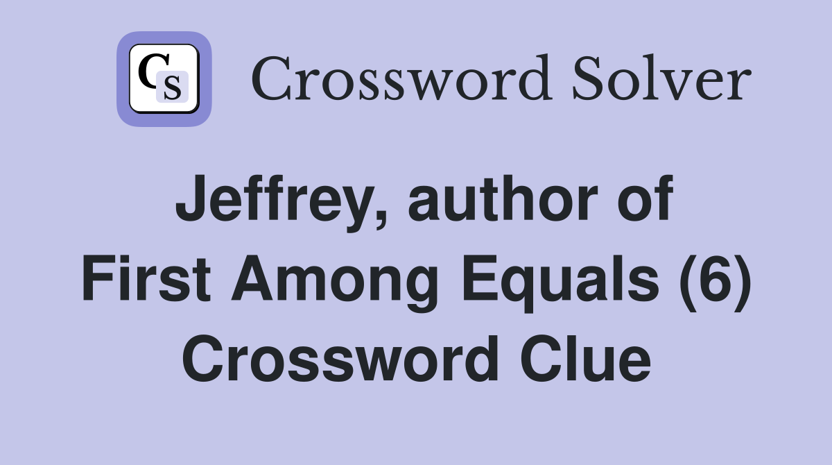 Jeffrey, author of First Among Equals (6) Crossword Clue