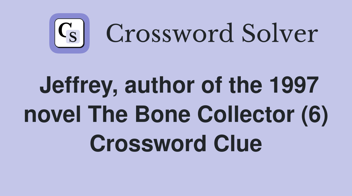 Jeffrey, author of the 1997 novel The Bone Collector (6) Crossword Clue