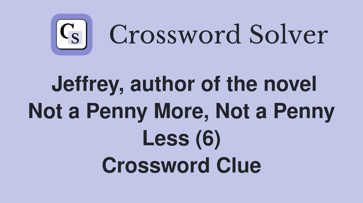 Jeffrey, author of the novel Not a Penny More, Not a Penny Less (6) Crossword Clue