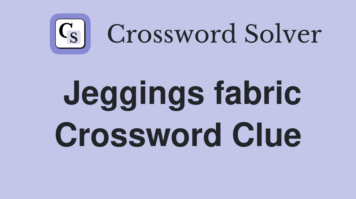 Jeggings fabric Crossword Clue