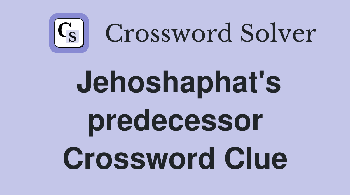 Jehoshaphat's predecessor Crossword Clue