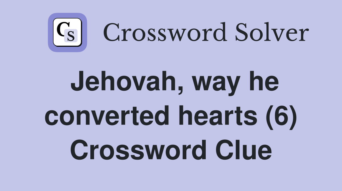 Jehovah, way he converted hearts (6) Crossword Clue