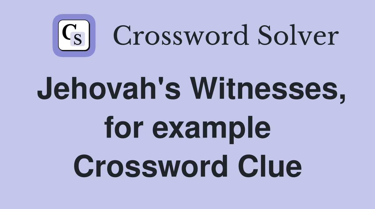 Jehovah's Witnesses, for example Crossword Clue