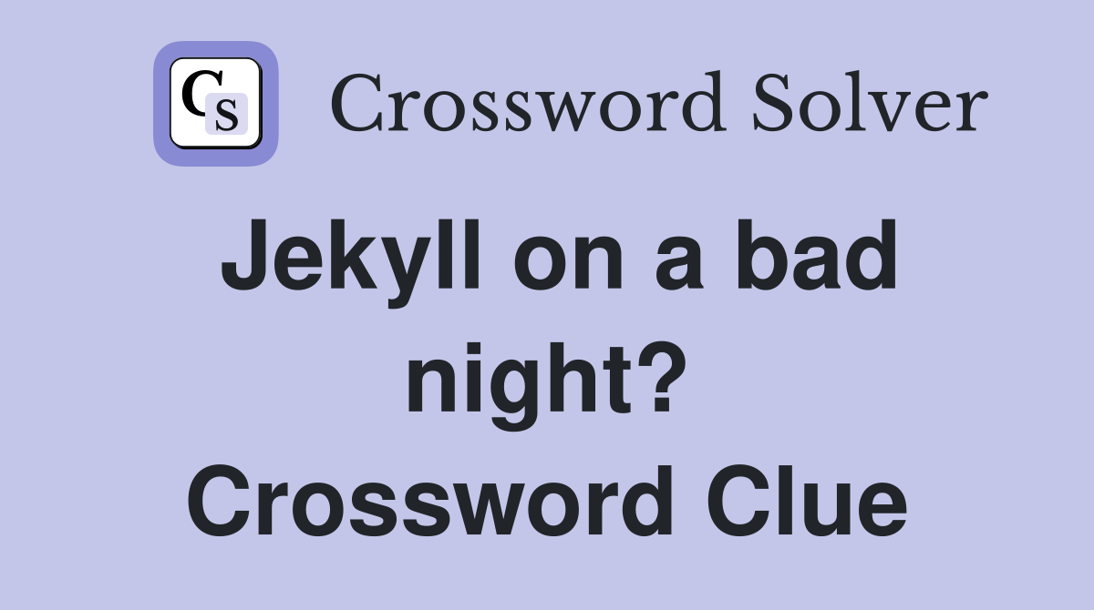 Jekyll on a bad night? Crossword Clue