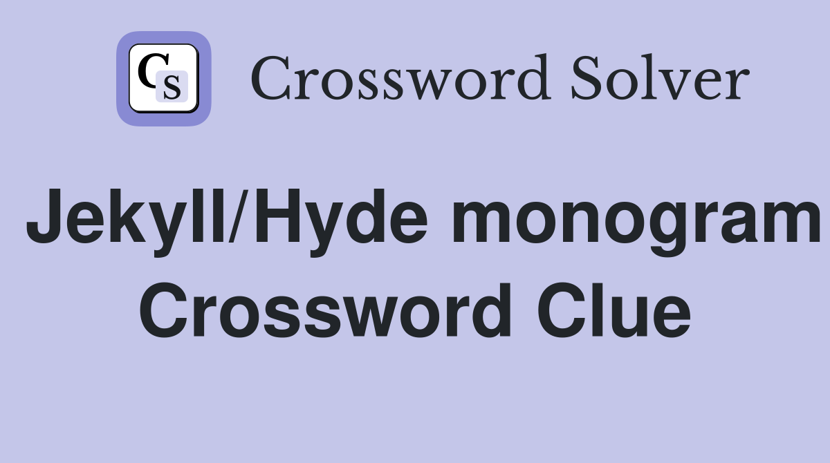 Jekyll/Hyde monogram Crossword Clue