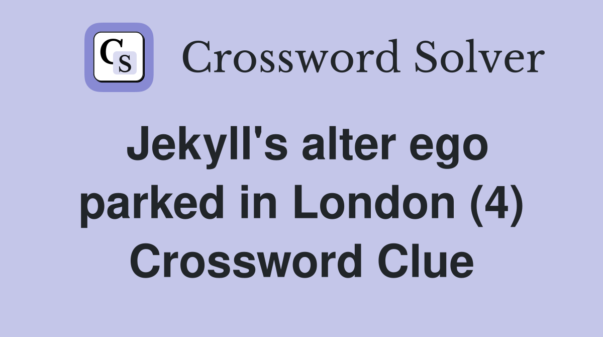 Jekyll's alter ego parked in London (4) Crossword Clue