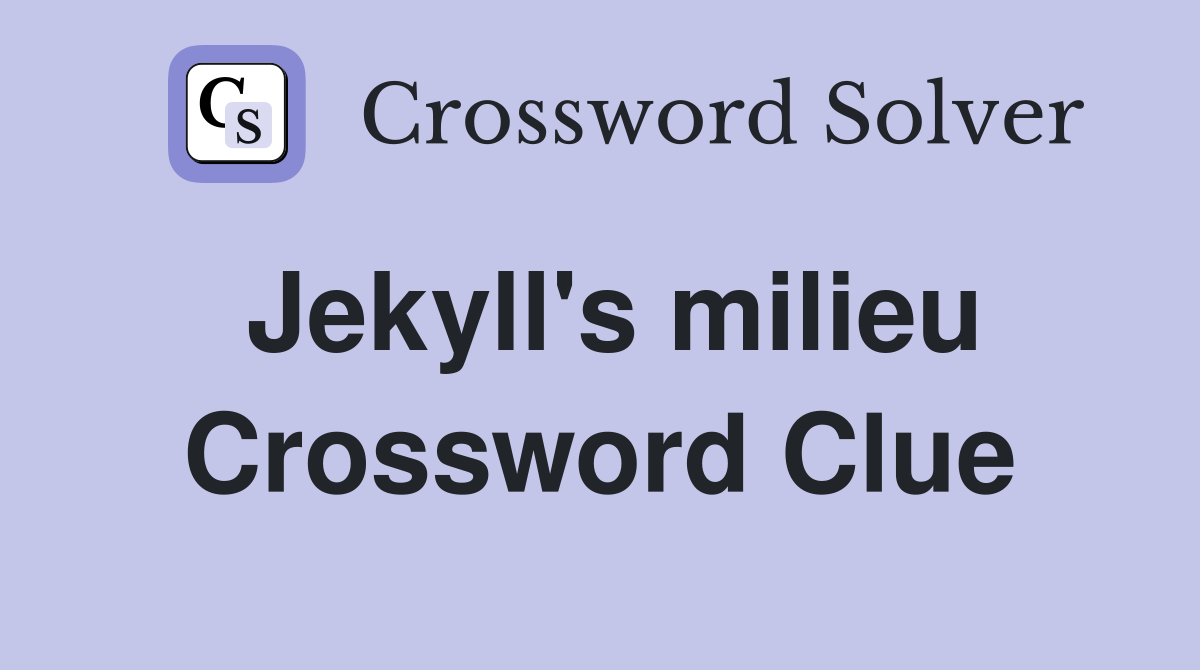 Jekyll's milieu Crossword Clue