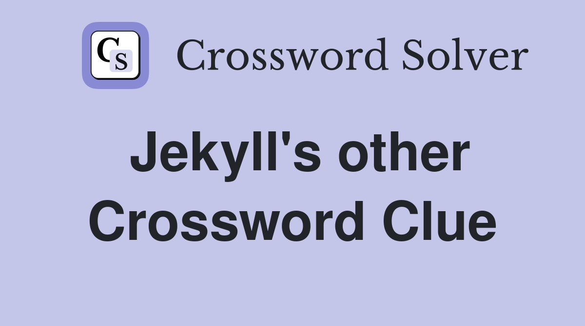 Jekyll's other Crossword Clue