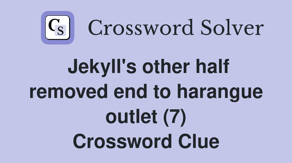 Jekyll's other half removed end to harangue outlet (7) Crossword Clue