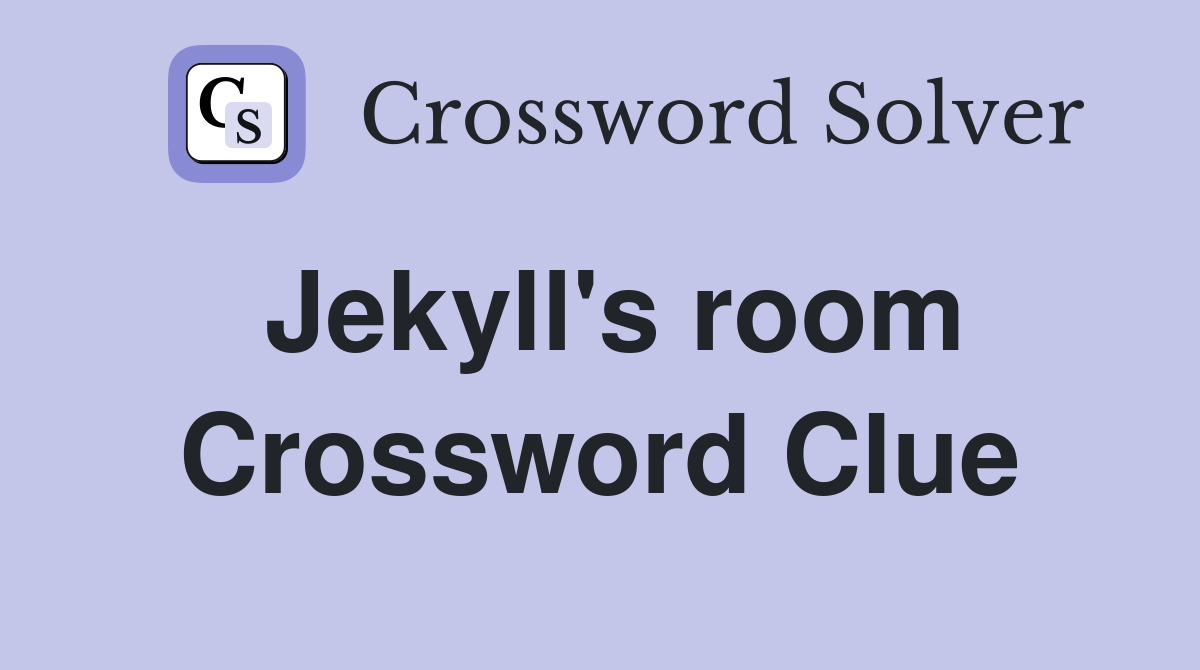 Jekyll's room Crossword Clue