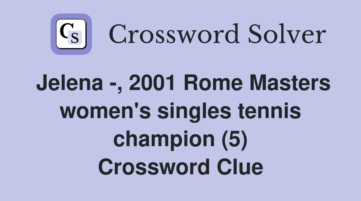 Jelena -, 2001 Rome Masters women's singles tennis champion (5) Crossword Clue