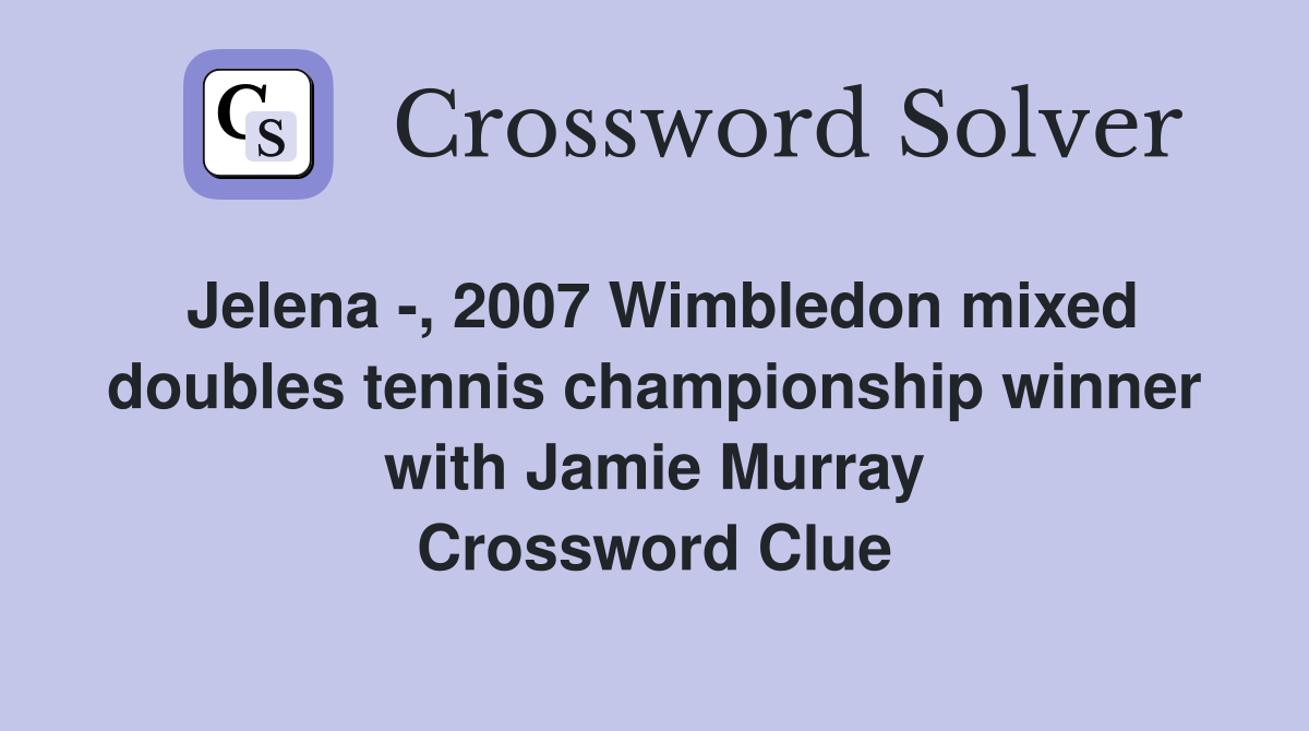 Jelena -, 2007 Wimbledon mixed doubles tennis championship winner with Jamie Murray Crossword Clue