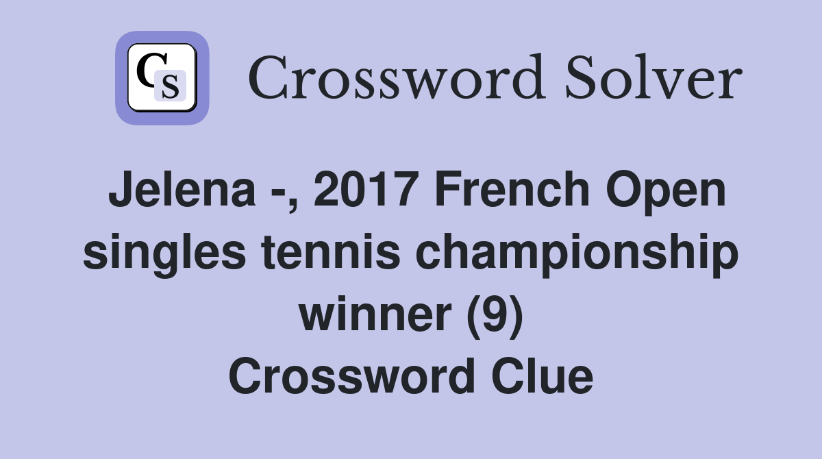 Jelena -, 2017 French Open singles tennis championship winner (9) Crossword Clue