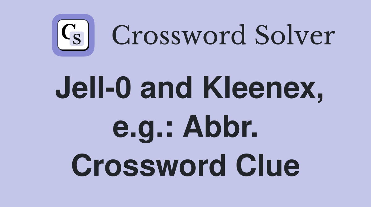 Jell-0 and Kleenex, e.g.: Abbr. Crossword Clue