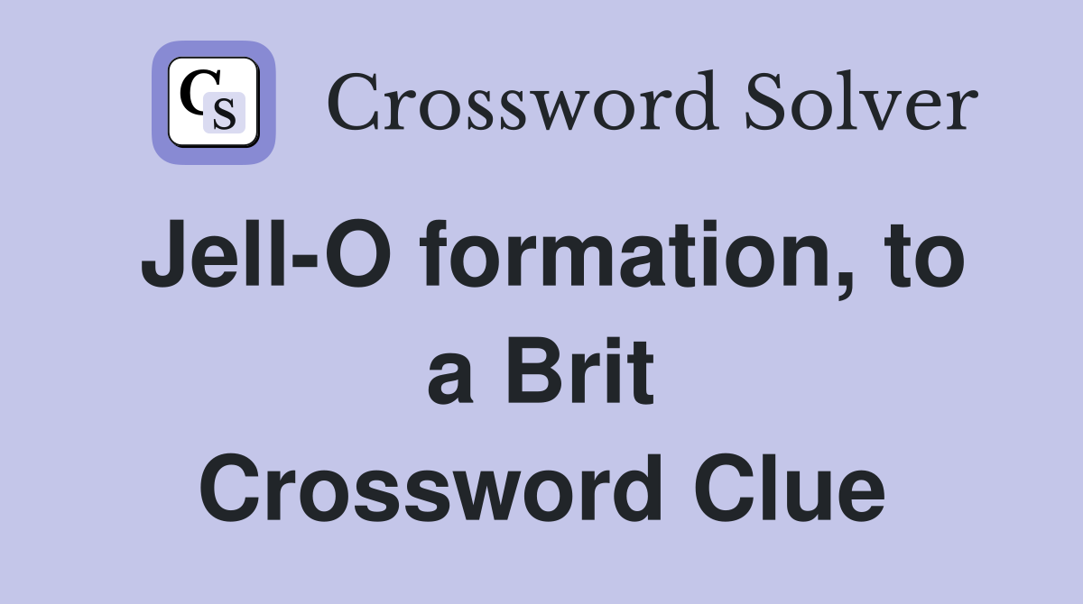 Jell-O formation, to a Brit Crossword Clue