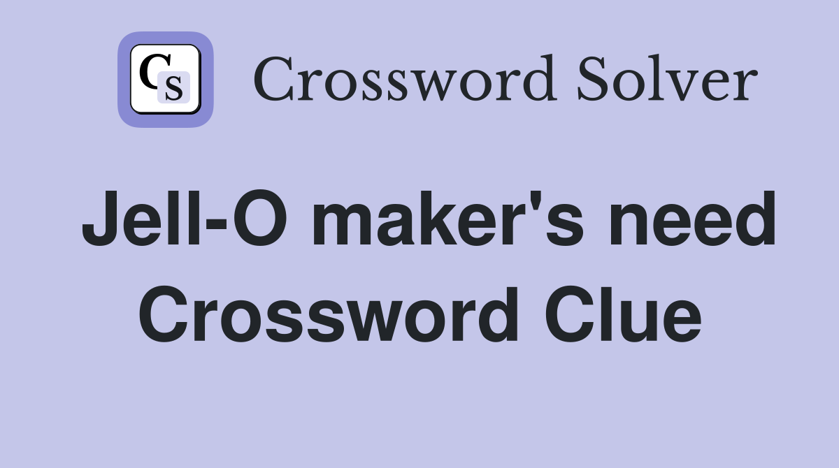 Jell-O maker's need Crossword Clue