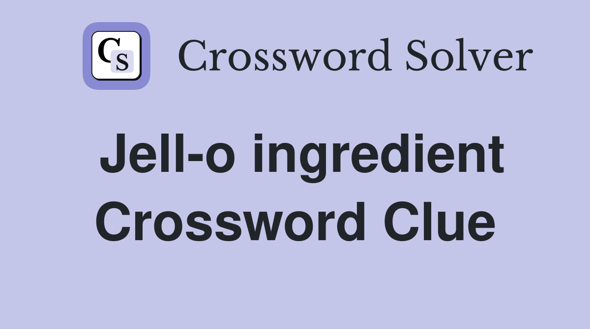 Jell-o ingredient Crossword Clue